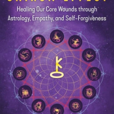 The Chiron Effect: Healing Our Core Wounds Through Astrology, Empathy, and Self-Forgiveness