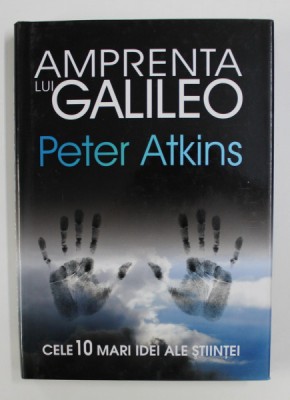 AMPRENTA LUI GALILEO de PETER ATKINS , CELE 10MARI IDEI ALE STIINTEI , 2008 foto