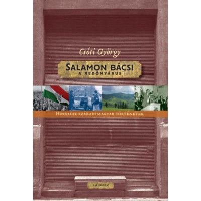 Salamon b&amp;aacute;csi, a redőny&amp;aacute;rus - Huszadik sz&amp;aacute;zadi magyar t&amp;ouml;rt&amp;eacute;netek - Cs&amp;oacute;ti Gy&amp;ouml;rgy foto
