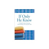 If Only He Knew: A Valuable Guide to Knowing, Understanding, and Loving Your Wife