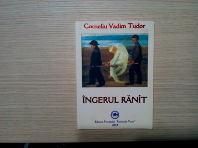 CORNELIU VADIM TUDOR (dedicatie-autograf) - Ingerul Ranit - 2004, 188 p. foto