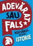 Adevarat sau fals? Adevarul despre istorie - Sonya Newland - Editura Paralela 45