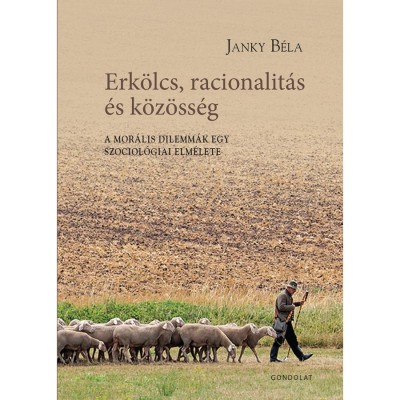 Erk&amp;ouml;lcs, racionalit&amp;aacute;s &amp;eacute;s k&amp;ouml;z&amp;ouml;ss&amp;eacute;g. A mor&amp;aacute;lis dilemm&amp;aacute;k egy szociol&amp;oacute;giai elm&amp;eacute;lete - Janky B&amp;eacute;la foto