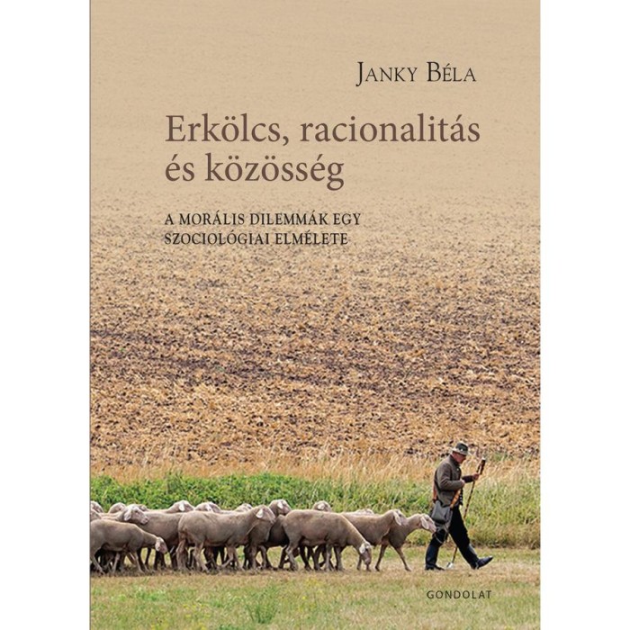 Erk&ouml;lcs, racionalit&aacute;s &eacute;s k&ouml;z&ouml;ss&eacute;g. A mor&aacute;lis dilemm&aacute;k egy szociol&oacute;giai elm&eacute;lete - Janky B&eacute;la