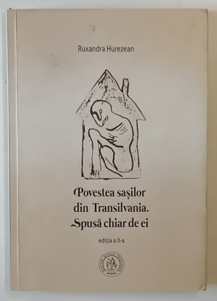POVESTEA SASILOR DIN TRANSILVANIA , SPUSA CHIAR DE EI , EDITIA A II - A de RUXANDRA HUREZEAN , 2017 *SEMNATURA