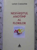 Nesfarsitul Anotimp al Florilor - Lorian Carsochie, Editura Timpul, 2004, Roman, Carte Beletristica, Coperta Cartonata