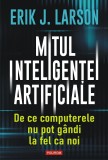 Mitul Inteligentei Artificiale, Erik J. Larson - Editura Polirom
