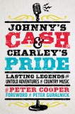 Johnny&#039;s Cash and Charley&#039;s Pride: Lasting Legends and Untold Adventures in Country Music