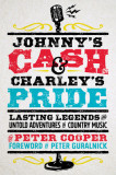 Johnny&#039;s Cash and Charley&#039;s Pride: Lasting Legends and Untold Adventures in Country Music