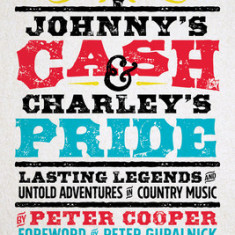 Johnny's Cash and Charley's Pride: Lasting Legends and Untold Adventures in Country Music