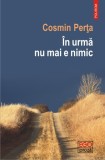 In urma nu mai e nimic - Cosmin Perta - Editura Polirom
