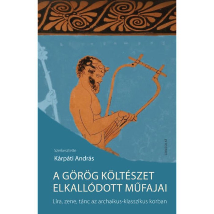 A g&ouml;r&ouml;g k&ouml;lt&eacute;szet elkall&oacute;dott műfajai - L&iacute;ra, zene, t&aacute;nc az archaikus-klasszikus korban