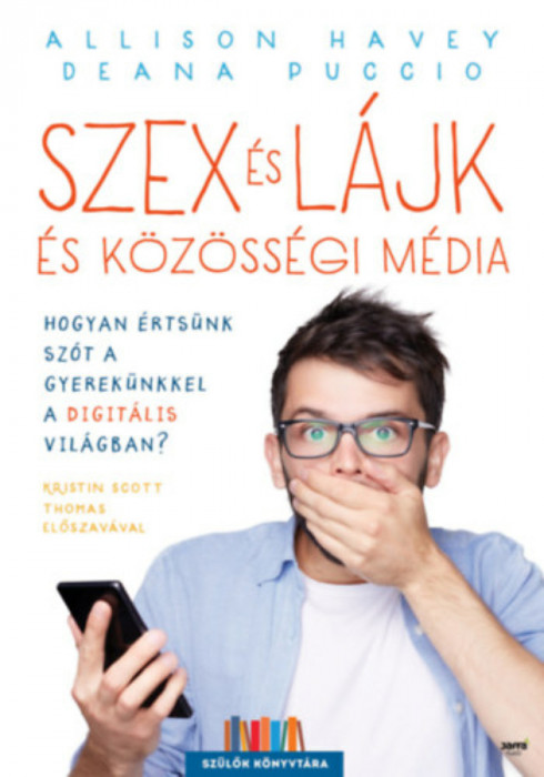 Szex &eacute;s l&aacute;jk &eacute;s k&ouml;z&ouml;ss&eacute;gi m&eacute;dia - Hogyan &eacute;rts&uuml;nk sz&oacute;t a gyerek&uuml;nkkel a digit&aacute;lis vil&aacute;gban? - Allison Havey