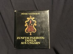 Carte limba germana Zunftaufgebots tafeln aus Ungarn ( Tabele de convocare a breslelor din Ungaria ) de Peter Nagybakay anul 1981 !