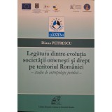 Diana Petrescu - Legatura dintre evolutia societatii omenesti si drept pe teritoriul Romaniei - Studiu de antropologie juridica (Editia: 2013)