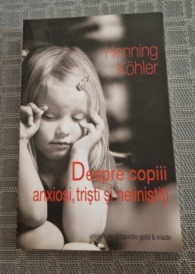 Despre copii anxiosi tristi si nelinistiti Henning Kohler foto