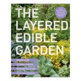 Carte straina in engleza: The Layered Edible Garden - Ghid pentru incepatori in gradinarit