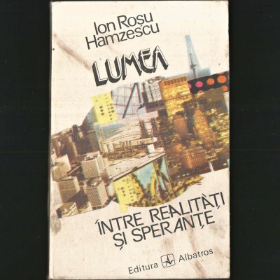 Lumea, &amp;Icirc;ntre Realități și Speranțe - Ion Roșu Hamzescu, Ed. Albatros foto