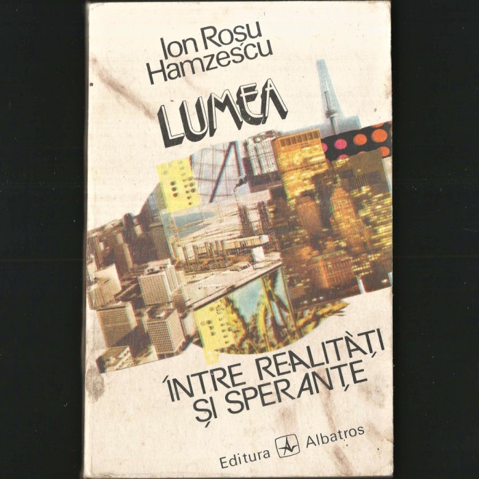 Lumea, &Icirc;ntre Realități și Speranțe - Ion Roșu Hamzescu, Ed. Albatros
