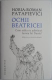 Ochii Beatricei. Cum arata cu adevarat lumea lui Dante? - Horia-Roman Patapievici