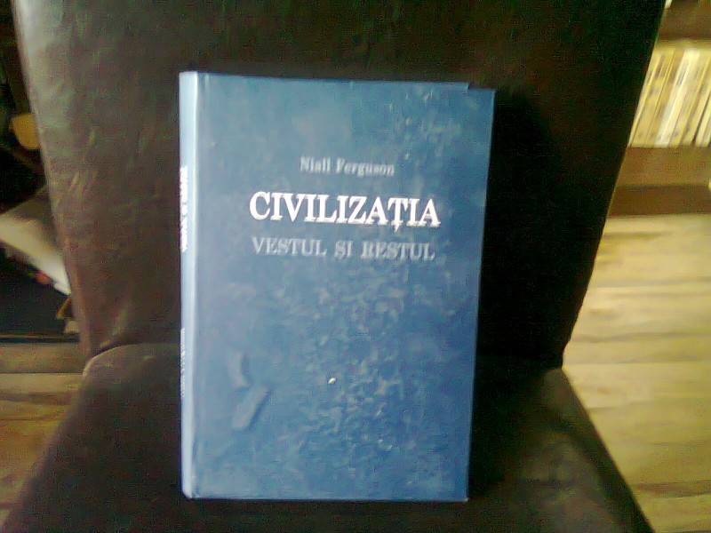 CIVILIZATIA. VESTUL SI RESTUL - NIALL FERGUSON | Okazii.ro
