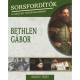 Sorsford&iacute;t&oacute;k a magyar t&ouml;rt&eacute;nelemben - Bethlen G&aacute;bor - Oborni Ter&eacute;z