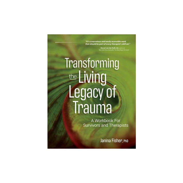 Transforming the Living Legacy of Trauma: A Workbook for Survivors and Therapists