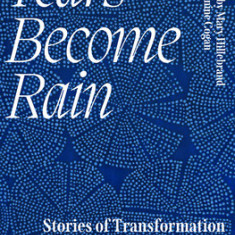 Tears Become Rain: Stories of Transformation and Healing Inspired by Thich Nhat Hanh