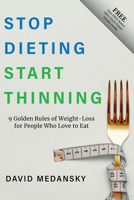 Stop Dieting Start Thinning: 9 Golden Rules to Weight-Loss for People Who Love to Eat