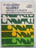 ASCUTIREA SCULELOR UTILIZATE IN INDUSTRIA DE PRELUCRARE A LEMNULUI de VICTOR DOGARU , 1976 , PREZINTA URME DE UZURA , ILUSTRATA
