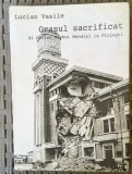 Orașul sacrificat: al Doilea Război Mondial la Ploiești&rdquo; scrisă de Lucian Vasile