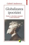 Globalizarea ipocriziei. Pentru o abordare umanista a eticii memoriei - Gabriel Andreescu