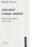 Adevarul trebuie amintit. Politica Romaniei, 1933-1944 - Pamfil Seicaru