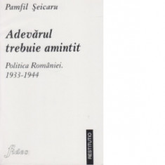 Adevarul trebuie amintit. Politica Romaniei, 1933-1944 - Pamfil Seicaru