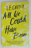 ALL WE COULD HAVE BEEN by T.E. CARTER , 2019