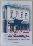 LA OCHIUL LUI DUMNEZEU , FARMACII SI FARMACISTI DIN VECHIUL BUCURESTI de DAN ROSCA , 2017