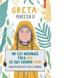 Greta. Povestea ei. Nu esti niciodata prea mic sa faci lucruri mari. Biografia neoficiala a Gretei Thunberg - Valentina Camerini