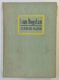 SCRIERI ALESE de IOAN BOGDAN , Bucuresti 1968 *PREZINTA URME DE UZURA