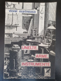 Unelte, arme, instrumente - Viorel Marineasa, 1992, 178 pag, stare f buna