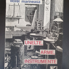 Unelte, arme, instrumente - Viorel Marineasa, 1992, 178 pag, stare f buna