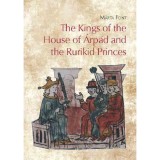 The Kings of the House of &Aacute;rp&aacute;d and the Rurikid Princes - Cooperation and conflict in medieval Hungary and Kievan Rus' - Font M&aacute;rta