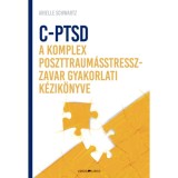 C-PTSD - A komplex poszttraum&aacute;stressz-zavar gyakorlati k&eacute;zik&ouml;nyve - Az &eacute;rzelmi kontroll visszanyer&eacute;se &eacute;s a teljess&eacute;g &eacute;rz&eacute;s&eacute;nek el&eacute;r&eacute;se a test &eacute;s az el