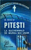 D. Bacu - Pitesti. La Buchenwald se murea mai usor
