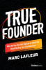 True Founder: What No One Else Has the Guts to Teach You about Starting Your First Business