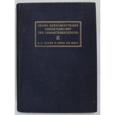 CHARAKTERBEGRIFF UND CHARAKTERERZIEHUNG ( CONCEPTUL DE CARACTER SI EDUCATIA CARACTERULUI ) von GEORG KERSCENSTEINER , TEXT IN LIMBA GERMANA , 1923