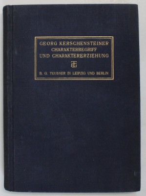 CHARAKTERBEGRIFF UND CHARAKTERERZIEHUNG ( CONCEPTUL DE CARACTER SI EDUCATIA CARACTERULUI ) von GEORG KERSCENSTEINER , TEXT IN LIMBA GERMANA , 1923 foto