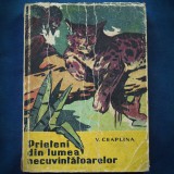 PRIETENI DIN LUMEA NECUVANTATOARELOR - V. CEAPLINA - Carte Povesti Copii