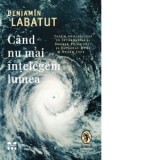 Cand nu mai intelegem lumea - Marin Malaicu-Hondrari, Benjamin Labatut