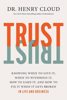 Trust: Knowing When to Give It, When to Withhold It, How to Earn It, and How to Fix It When It Gets Broken foto