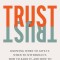 Trust: Knowing When to Give It, When to Withhold It, How to Earn It, and How to Fix It When It Gets Broken
